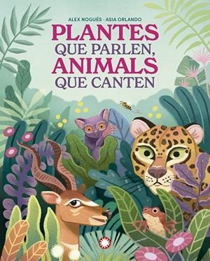 PLANTES QUE PARLEN ANIMALS QUE CANTEN | 9788419401830 | NOGUÉS, ALEX/ORLANDO, ASIA | Llibreria infantil i juvenil