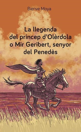 LA LLEGENDA DEL PRÍNCEP D'OLÈRDOLA O MIR GERIBERT SENYOR DEL PENEDÈS | 9788416445974 | MOYA DOMÈNECH, BIENVE