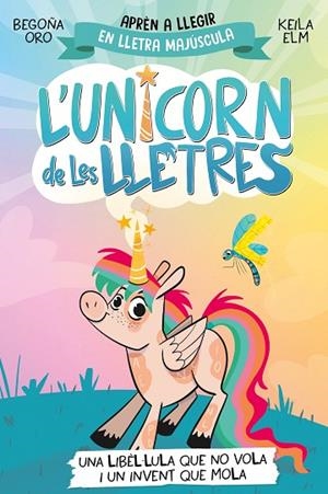 L'UNICORN DE LES LLETRES 1 UNA LIBÈL·LULA QUE NO VOLA I UN INVENT QUE MOLA | 9788448868970 | ORO, BEGOÑA/ELM, KEILA | Llibreria infantil i juvenil