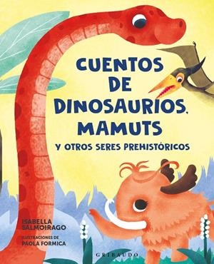CUENTOS DE DINOSAURIOS MAMUTS Y OTROS SERES PREHISTÓRICOS | 9788412901153 | SALMOIRAGO, ISABELLA | Llibreria infantil i juvenil