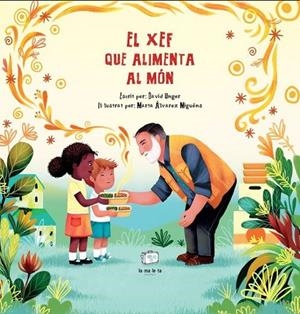 EL XEF QUE ALIMENTA AL MÓN | 9788418232534 | UNGER, DAVID/ÁLVAREZ MIGUÉNS, MARTA | Llibreria infantil i juvenil