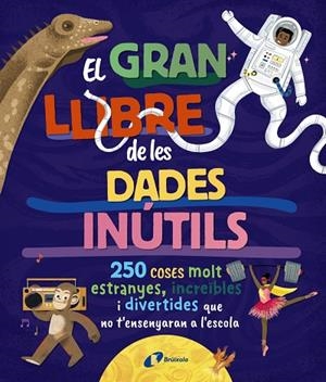 EL GRAN LLIBRE DE LES DADES INÚTILS 250 COSES MOLT ESTRANYES INCREÏBLES I DIVERTIDES QUE NO T'ENSENYARAN A L'ESCOLA | 9788413494326 | BOROWIEC, BRITTNEY G./ATKINSON, VICTORIA/BULLER, LAURA/HARIDY, YARA/GOLDFIELD, ANNA/PÉREZ DÍAZ, LUCÍ | Llibreria infantil i juvenil