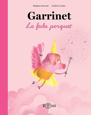 GARRINET, LA FADA PORQUET | 9788419262851 | SERVANT, STÉPHANE/LE SAUX, LAETITIA | Llibreria infantil i juvenil